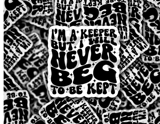 DC 1698 - I'm a keeper but i will never beg to be kept Die Cut Sticker