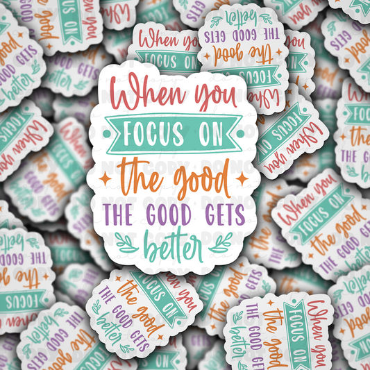 DC 1338 When you focus on the good the good gets better - die cut sticker