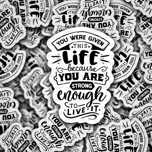 DS 2922 - You were given this life because you are strong enough to live it Die Cut sticker