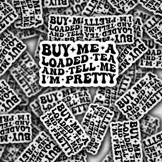 DC 1900 - Buy me a loaded tea and tell me I'm pretty Die Cut Sticker