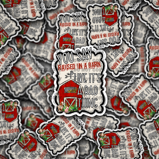 DC724 You say raised in a barn Die cut sticker 3-5 Business Day TAT