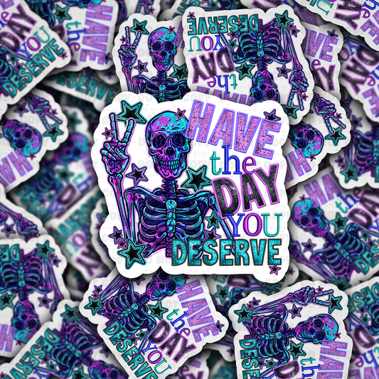DC 848 Have the day you deserve Die cut sticker 3-5 Business Day TAT