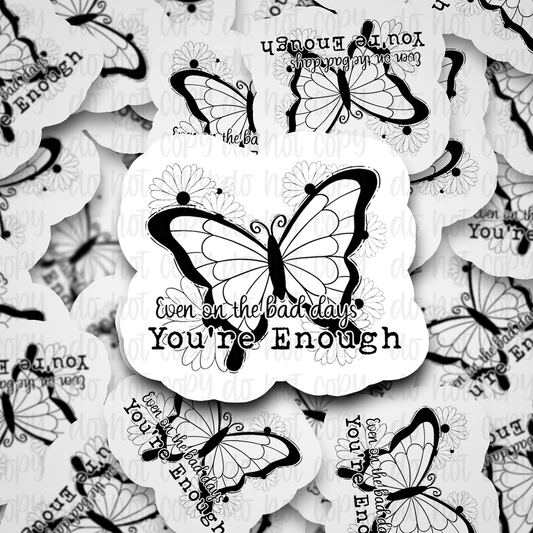 Even on the bad days your enough Die cut sticker 3-5 Business Day TAT