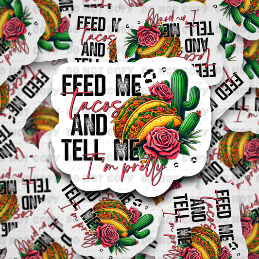DC497 Feed me tacos and tell me im pretty Die cut sticker 3-5 Business Day TAT