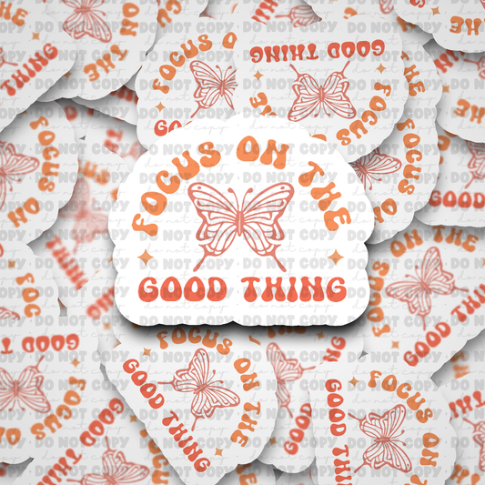 DC625 Focus on the Good Thing Die cut sticker 3-5 Business Day TAT