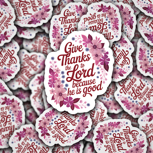 DC 2167 -  Give thanks to the lord because he is good Die Cut Sticker