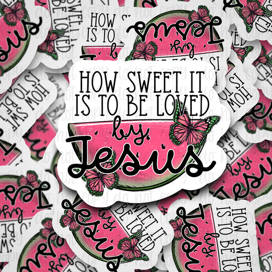 How Sweet it is to be Loved by Jesus  Die cut sticker 3-5 Business Day TAT