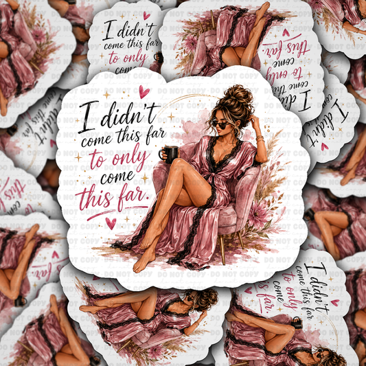 DS 3277 - I didn't come this far to only come this far Die Cut sticker