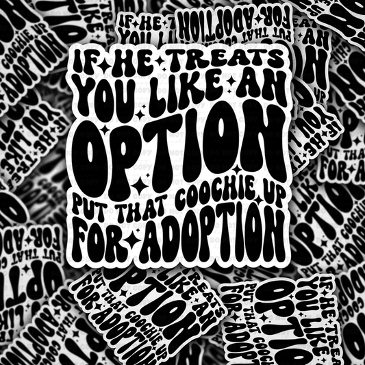 DC 1527 - If he treats you like an option put that coochie up for adoption die cut sticker