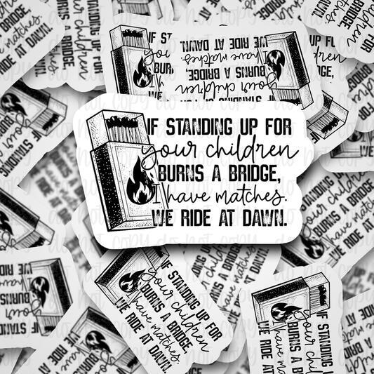 If Standing up for your children burns a bridge  Die cut sticker 3-5 Business Day TAT