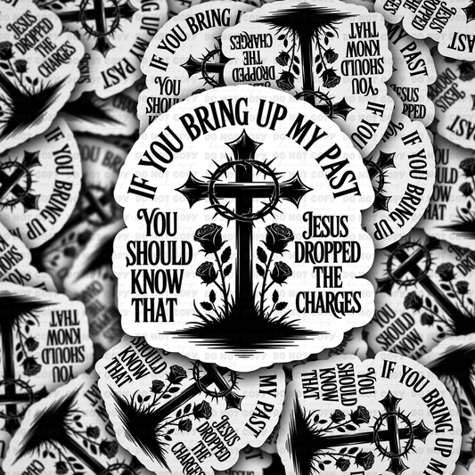DC 1916 - If you bring up my past you should know that Jesus dropped the charges Die Cut Sticker