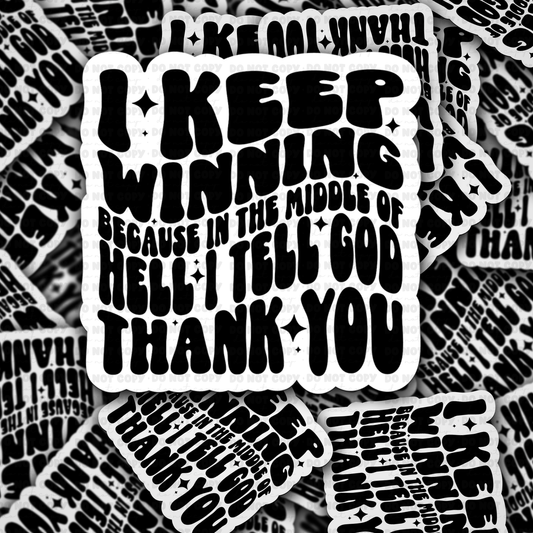 DC 1645 - I keep winning because in the middle of hell I tell God Thank you Die Cut Sticker