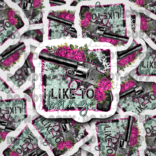 I like to Bang Die cut sticker 3-5 Business Day TAT