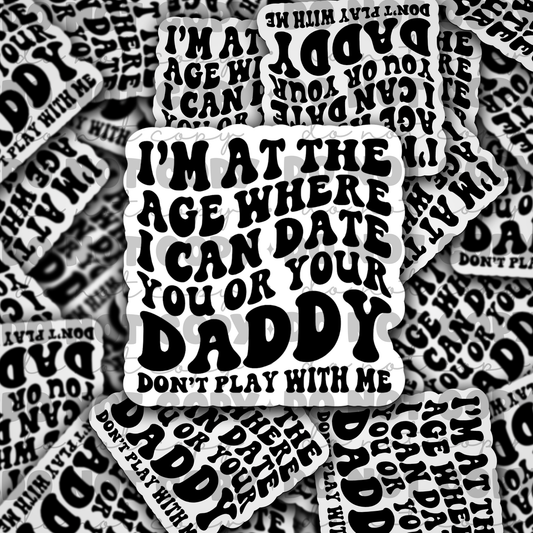 I'm at the age i can date you or your daddy  Die cut sticker 3-5 Business Day TAT