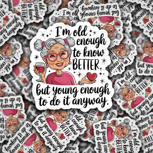 DC 1586 - I'm old enough to know better but young enough to do it anyway Die Cut Sticker