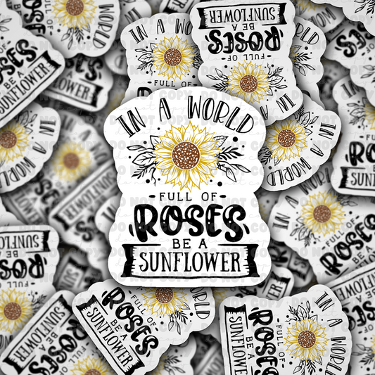 dc484 in a world full of roses be a sunflower Die cut sticker 3-5 Business Day TAT