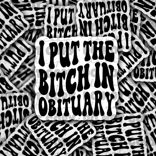 I put bitch in obituary Die cut sticker 3-5 Business Day TAT