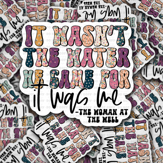 DC 1376 It wasn't the water he came for it was me - die cut sticker