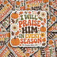 DS 3278 - I will praise him in every season Die Cut sticker