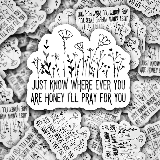 DC 1778 - Just know where ever you are honey I'll pray for you Die Cut Sticker