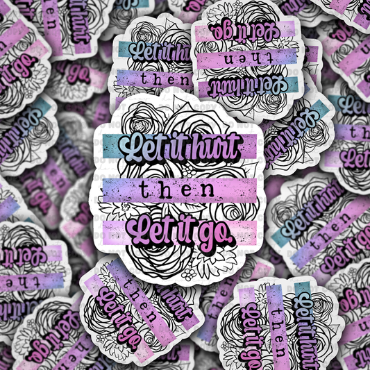 Let it hurt then let it go Die cut sticker 3-5 Business Day TAT