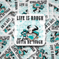 DC565 Life is rough Die cut sticker 3-5 Business Day TAT