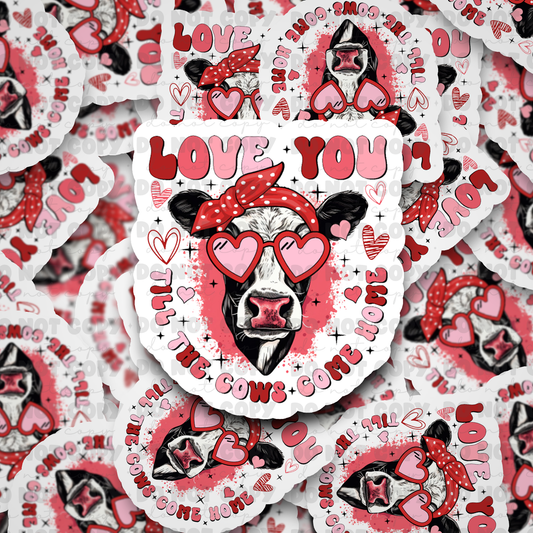 DC568 Love you til the cows come home Die cut sticker 3-5 Business Day TAT