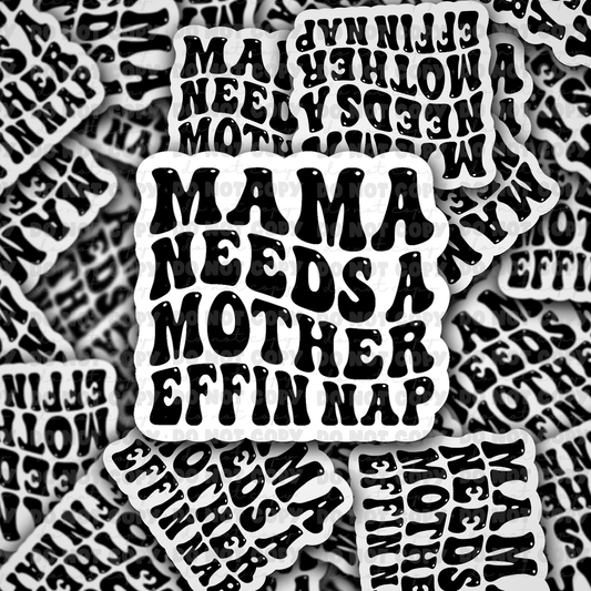 dc473 Mama needs a mother effin nap Die cut sticker 3-5 Business Day TAT