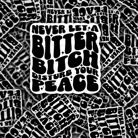DC 1636 - Never let a bitter bitch disturb your peace Die Cut Sticker