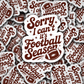 DC 2025 - Sorry I can't it's football season Die Cut Sticker