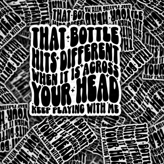 DC 1639 - That bottle hits different when it's across your head keep playing with me Die Cut Sticker