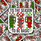 dc472 Tis the season to be basic Die cut sticker 3-5 Business Day TAT