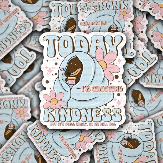 DC 2219 - Today I'm choosing kindness it's still Early, so we will see Die Cut Sticker