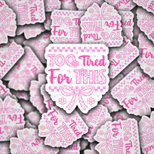 DS - 2419 Too tired for this Die Cut Sticker