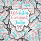 DC 1486 - We listen and we don't judge die cut sticker