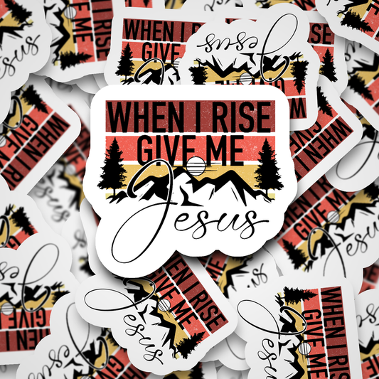 dc464 When I rise give me Jesus Die cut sticker 3-5 Business Day TAT
