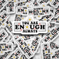DC577 You are enough Die cut sticker 3-5 Business Day TAT