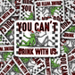 DC542 You cant drink with us Die cut sticker 3-5 Business Day TAT