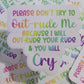 Please don't out-rude me because I will out-rude your rude & you will cry Die cut sticker 3-5 Business Day TAT
