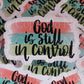God is still in control Die cut sticker 3-5 Business Day TAT