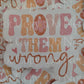 Prove them wrong Die cut sticker 3-5 Business Day TAT