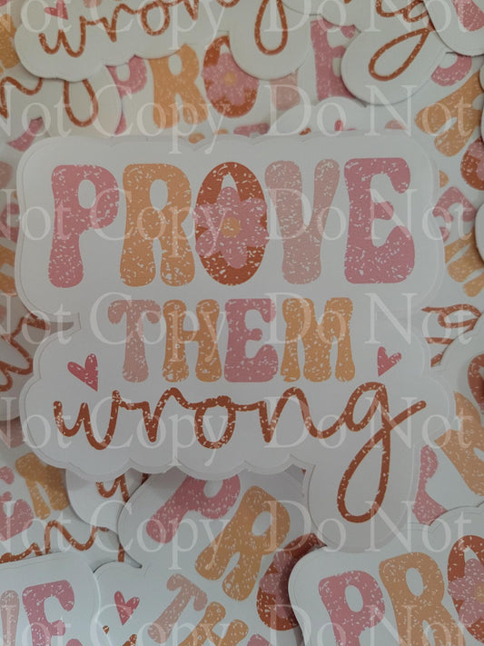 Prove them wrong Die cut sticker 3-5 Business Day TAT