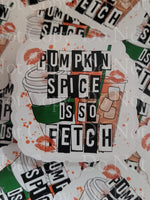Pumpkin spice is so fetch Fall Die cut sticker 3-5 Business Day TAT
