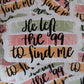 He left the 99 to find me religious Die cut sticker 3-5 Business Day TAT
