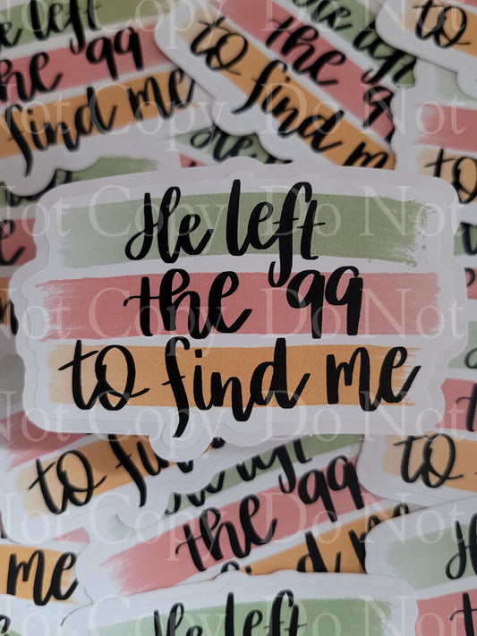 He left the 99 to find me religious Die cut sticker 3-5 Business Day TAT