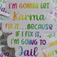 I'm gonna let karma fix it because if I fix it I'm going to jail Die cut sticker 3-5 Business Day TAT