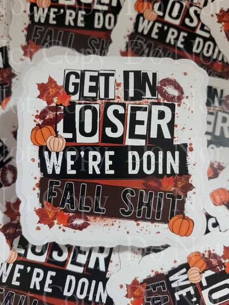 Get in loser we're doin fall shit Die cut sticker 3-5 Business Day TAT.