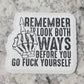 Remember to look both ways before you go fuck yourself Die cut sticker 3-5 Business Day TAT.