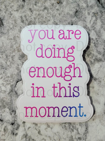 You are doing enough in this moment motivational inspirational Die cut sticker 3-5 Business Day TAT