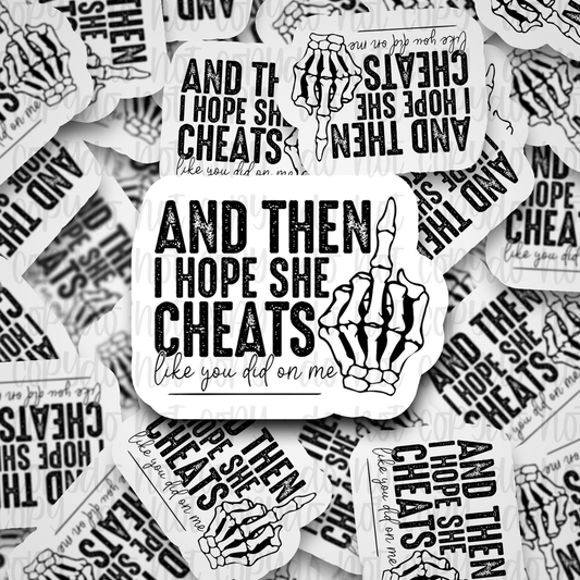 And then I hope she cheats like you did on me Die cut sticker 3-5 Business Day TAT
